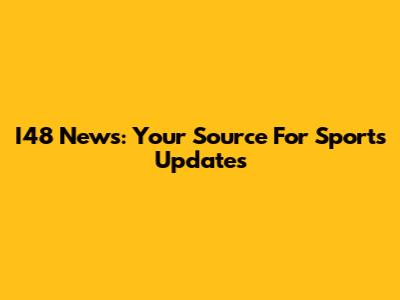 I48 News: Your Source For Sports Updates