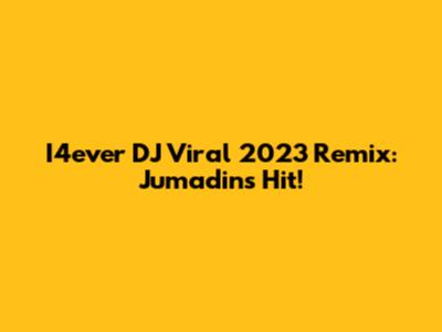 I4ever DJ Viral 2023 Remix: Jumadin's Hit!