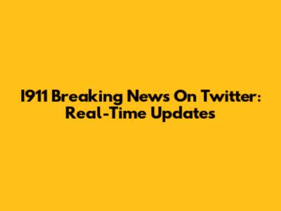 I911 Breaking News On Twitter: Real-Time Updates