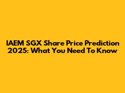 IAEM SGX Share Price Prediction 2025: What You Need To Know