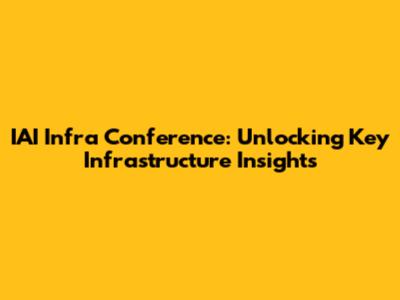IAI Infra Conference: Unlocking Key Infrastructure Insights