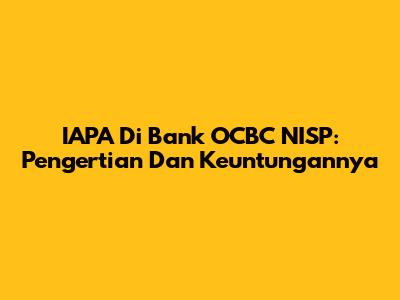 IAPA Di Bank OCBC NISP: Pengertian Dan Keuntungannya