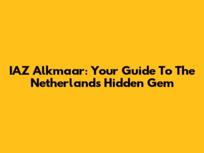 IAZ Alkmaar: Your Guide To The Netherlands' Hidden Gem
