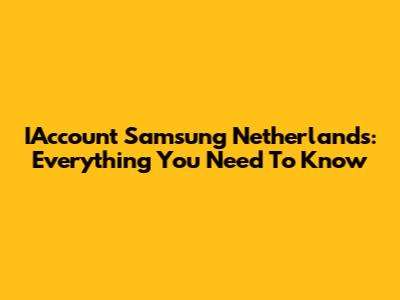 IAccount Samsung Netherlands: Everything You Need To Know