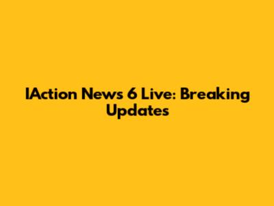IAction News 6 Live: Breaking Updates