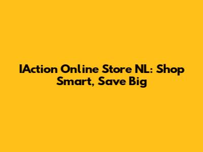 IAction Online Store NL: Shop Smart, Save Big