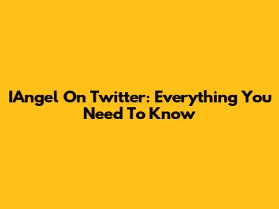 IAngel On Twitter: Everything You Need To Know