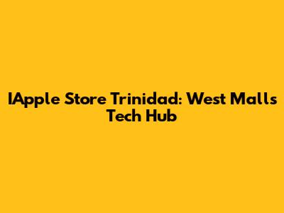IApple Store Trinidad: West Mall's Tech Hub