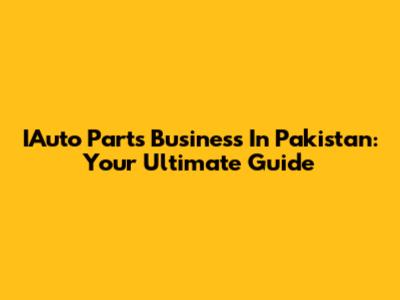 IAuto Parts Business In Pakistan: Your Ultimate Guide