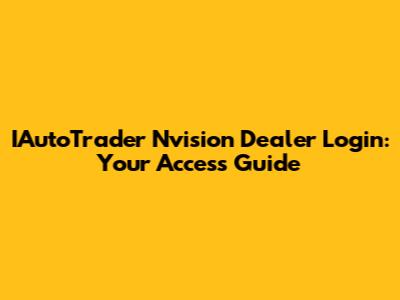 IAutoTrader Nvision Dealer Login: Your Access Guide