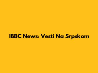 IBBC News: Vesti Na Srpskom