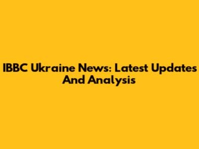 IBBC Ukraine News: Latest Updates And Analysis