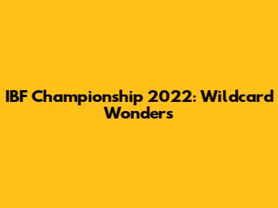 IBF Championship 2022: Wildcard Wonders