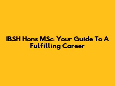 IBSH Hons MSc: Your Guide To A Fulfilling Career