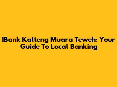 IBank Kalteng Muara Teweh: Your Guide To Local Banking