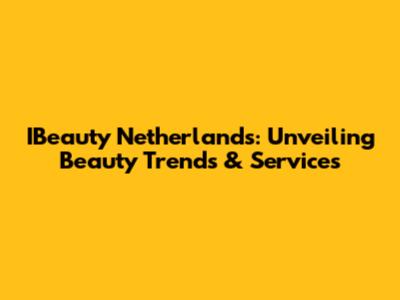 IBeauty Netherlands: Unveiling Beauty Trends & Services
