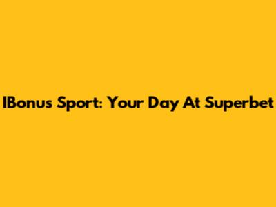 IBonus Sport: Your Day At Superbet