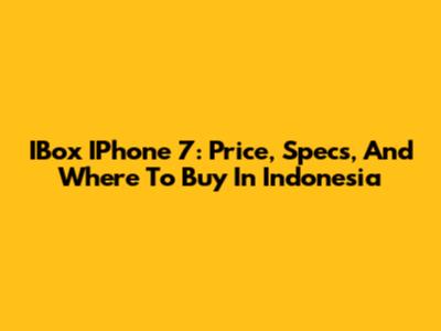 IBox IPhone 7: Price, Specs, And Where To Buy In Indonesia