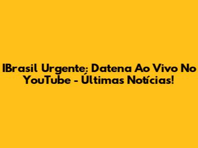 IBrasil Urgente: Datena Ao Vivo No YouTube - Últimas Notícias!