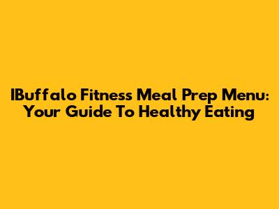 IBuffalo Fitness Meal Prep Menu: Your Guide To Healthy Eating