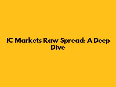IC Markets Raw Spread: A Deep Dive