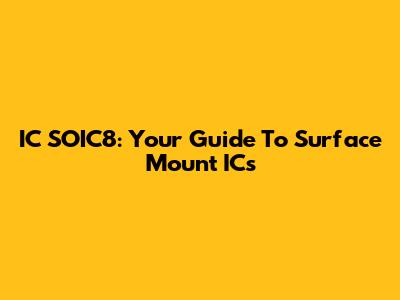 IC SOIC8: Your Guide To Surface Mount ICs