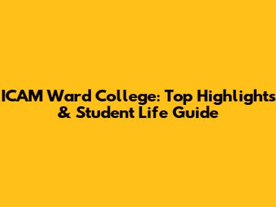 ICAM Ward College: Top Highlights & Student Life Guide