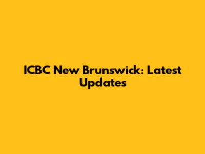 ICBC New Brunswick: Latest Updates