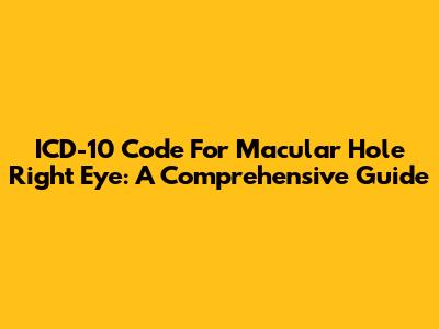 ICD-10 Code For Macular Hole Right Eye: A Comprehensive Guide