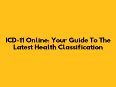 ICD-11 Online: Your Guide To The Latest Health Classification