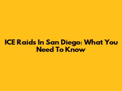 ICE Raids In San Diego: What You Need To Know