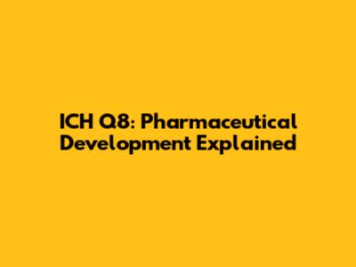 ICH Q8: Pharmaceutical Development Explained