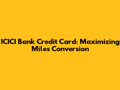 ICICI Bank Credit Card: Maximizing Miles Conversion