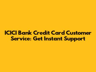 ICICI Bank Credit Card Customer Service: Get Instant Support