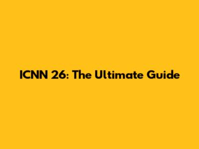 ICNN 26: The Ultimate Guide