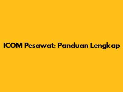 ICOM Pesawat: Panduan Lengkap