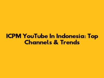 ICPM YouTube In Indonesia: Top Channels & Trends