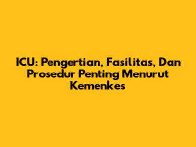 ICU: Pengertian, Fasilitas, Dan Prosedur Penting Menurut Kemenkes