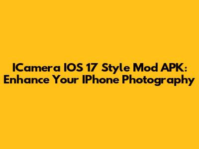 ICamera IOS 17 Style Mod APK: Enhance Your IPhone Photography
