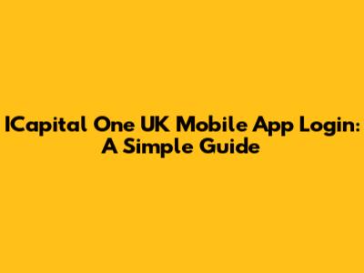 ICapital One UK Mobile App Login: A Simple Guide