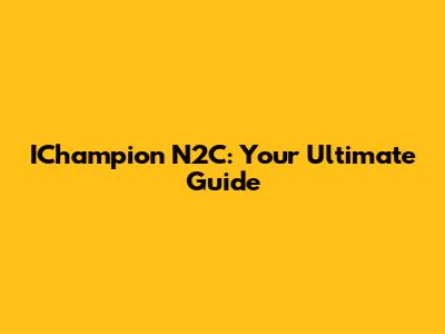 IChampion N2C: Your Ultimate Guide