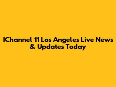 IChannel 11 Los Angeles Live News & Updates Today