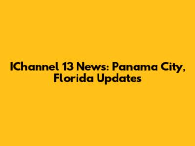 IChannel 13 News: Panama City, Florida Updates