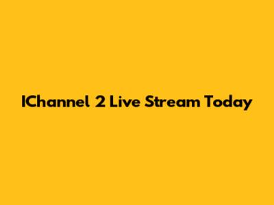 IChannel 2 Live Stream Today