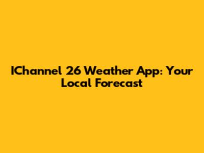 IChannel 26 Weather App: Your Local Forecast