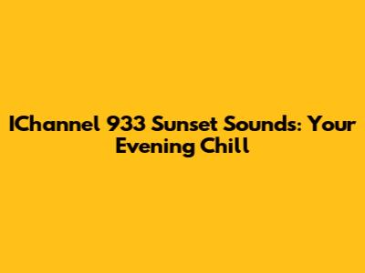 IChannel 933 Sunset Sounds: Your Evening Chill