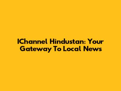 IChannel Hindustan: Your Gateway To Local News