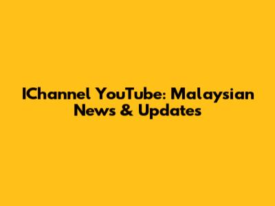 IChannel YouTube: Malaysian News & Updates