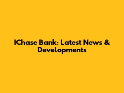IChase Bank: Latest News & Developments