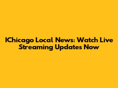 IChicago Local News: Watch Live Streaming Updates Now